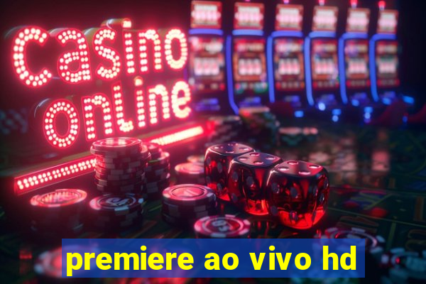 premiere ao vivo hd